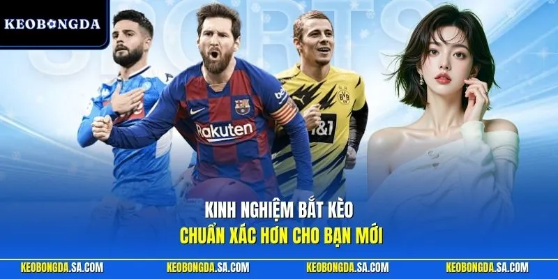 Kinh nghiệm bắt kèo chuẩn xác hơn cho bạn mới