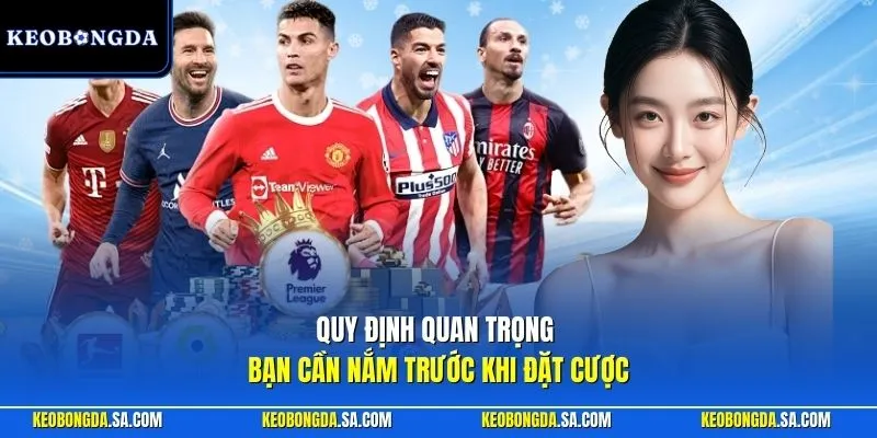 Quy định quan trọng bạn cần nắm trước khi đặt cược