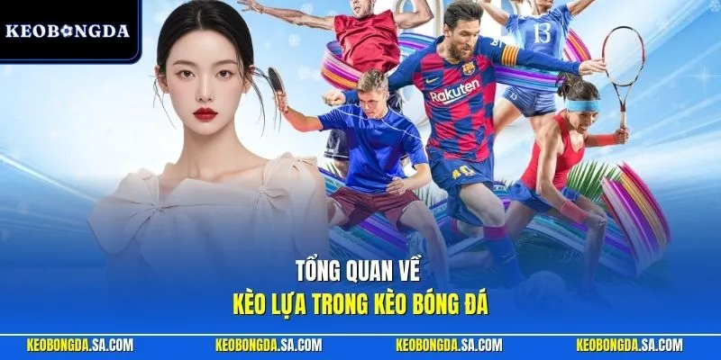 Tổng quan về kèo lựa trong Kèo Bóng Đá
