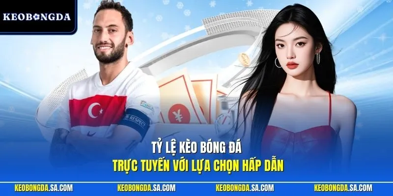 Tỷ lệ kèo bóng đá trực tuyến với lựa chọn hấp dẫn